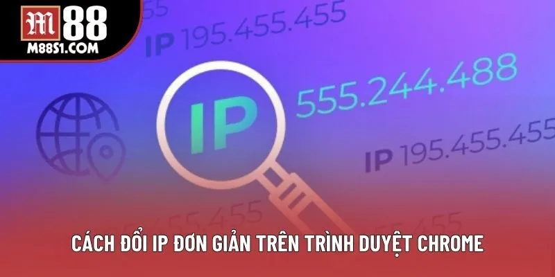 Cách đổi IP đơn giản trên trình duyệt Chrome