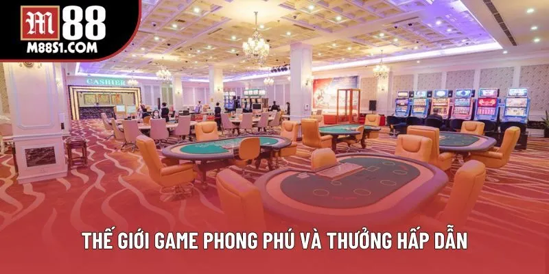 Thế giới game phong phú và thưởng hấp dẫn