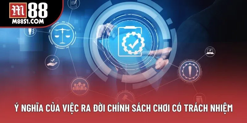Ý nghĩa của việc ra đời chính sách chơi có trách nhiệm