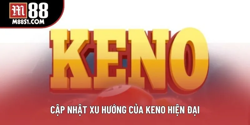 Cập nhật xu hướng của keno hiện đại