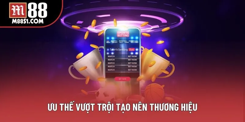 Ưu thế vượt trội tạo nên thương hiệu