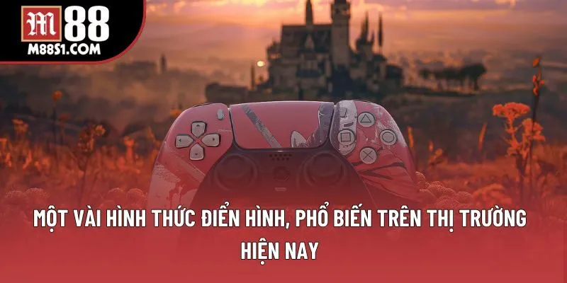 Một vài hình thức điển hình, phổ biến trên thị trường hiện nay Một vài hình thức điển hình, phổ biến trên thị trường hiện nay