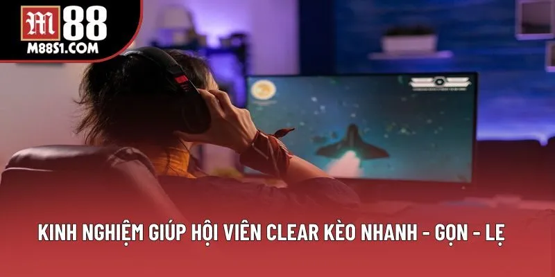 Kinh nghiệm giúp hội viên clear kèo nhanh - gọn - lẹ Kinh nghiệm giúp hội viên clear kèo nhanh - gọn - lẹ