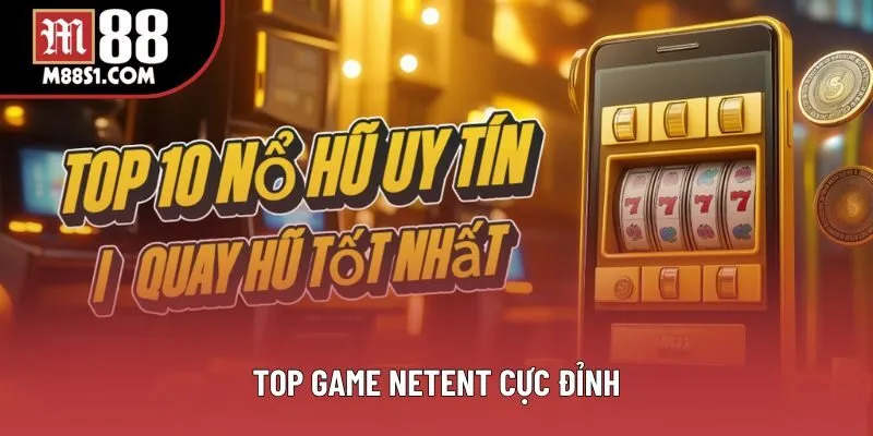 Top Game NETENT Cực Đỉnh - Khám Phá Siêu Phẩm Nổ Hũ Hot Nhất